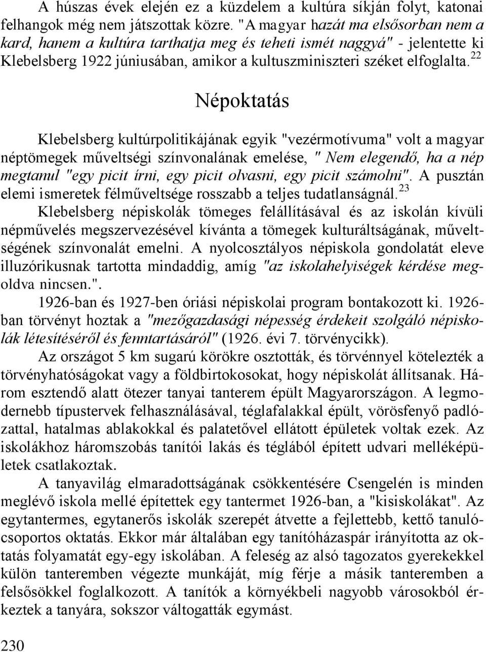 22 Népoktatás Klebelsberg kultúrpolitikájának egyik "vezérmotívuma" volt a magyar néptömegek műveltségi színvonalának emelése, " Nem elegendő, ha a nép megtanul "egy picit írni, egy picit olvasni,