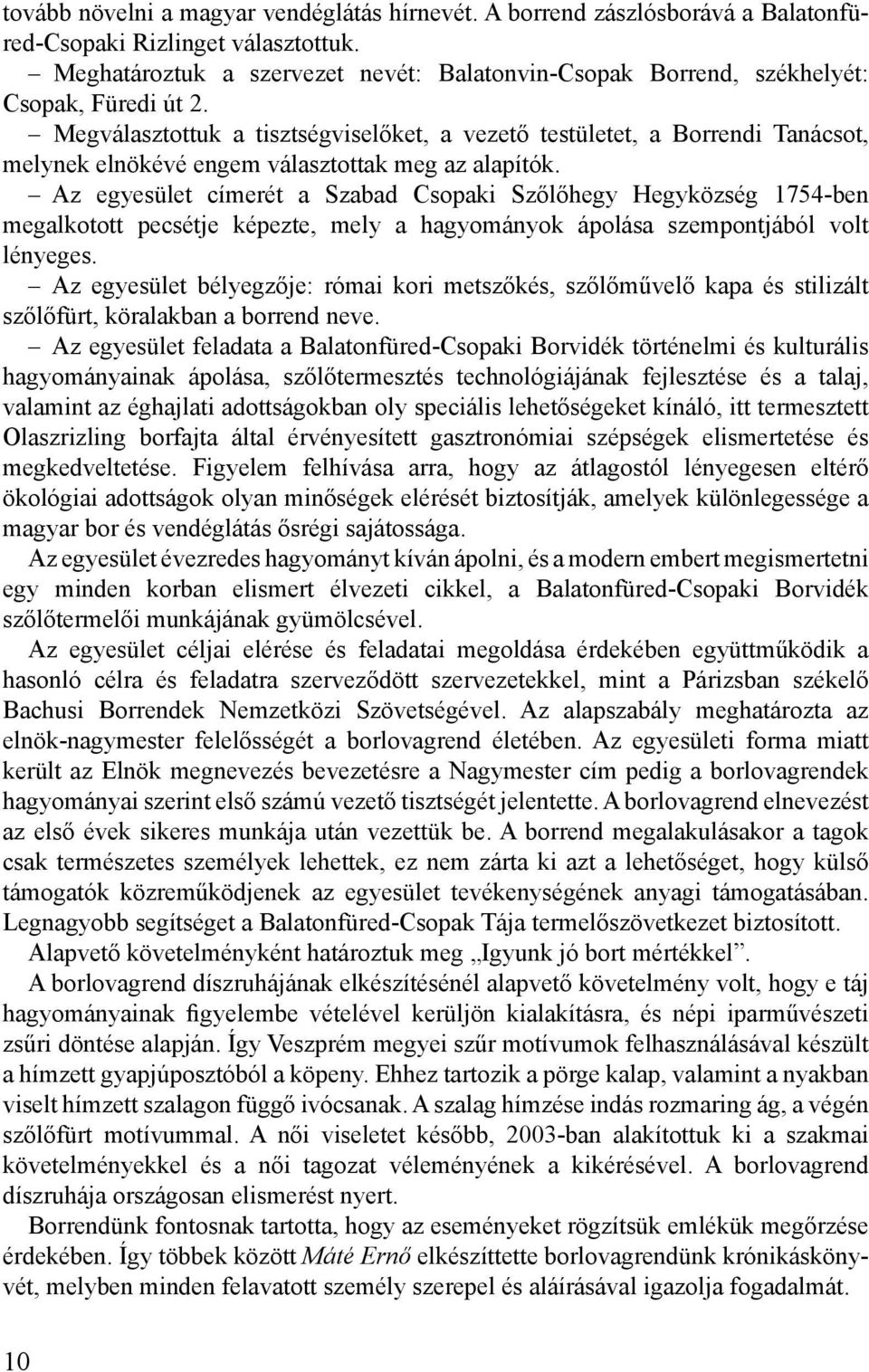 Megválasztottuk a tisztségviselőket, a vezető testületet, a Borrendi Tanácsot, melynek elnökévé engem választottak meg az alapítók.