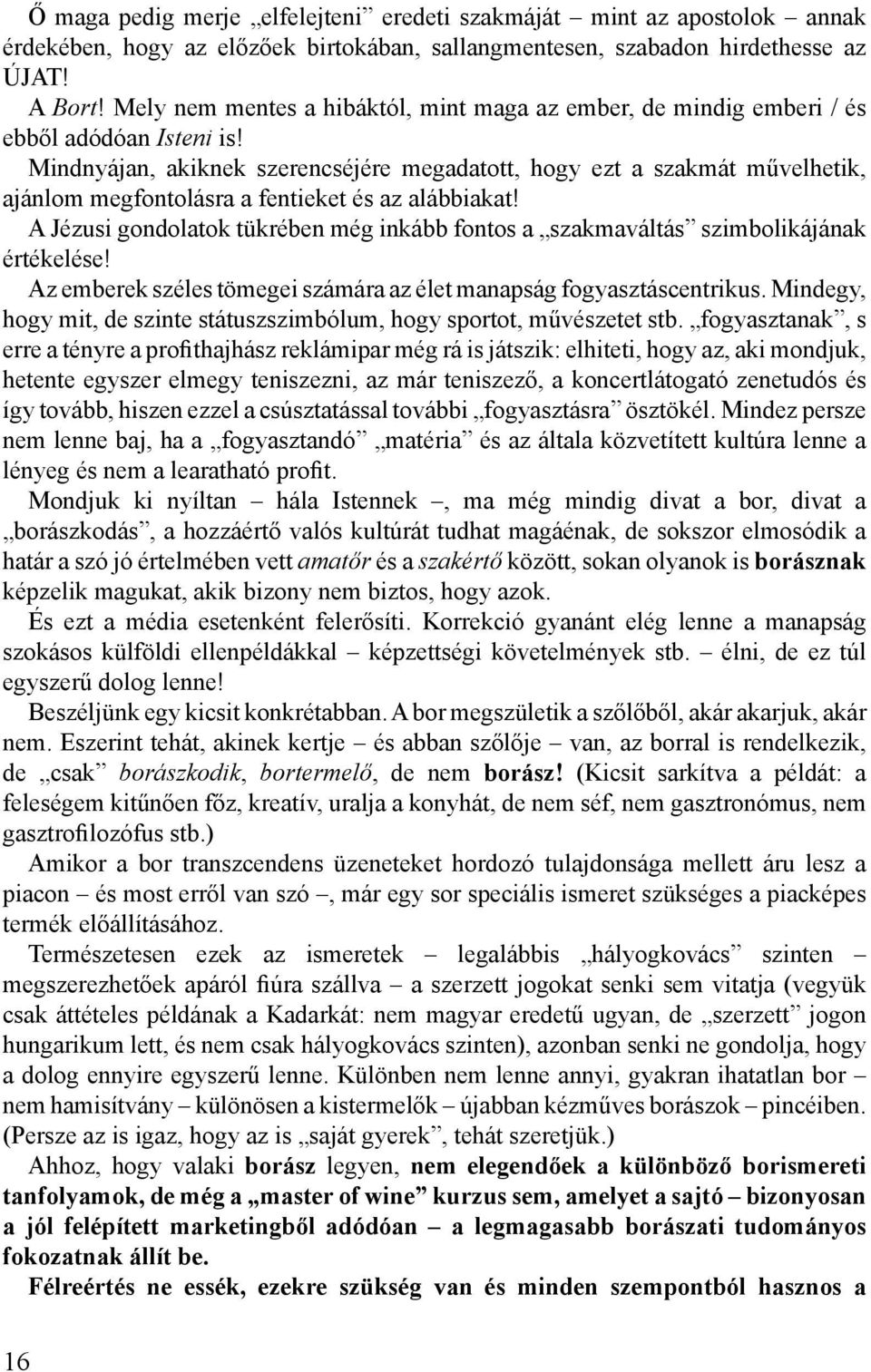 Mindnyájan, akiknek szerencséjére megadatott, hogy ezt a szakmát művelhetik, ajánlom megfontolásra a fentieket és az alábbiakat!