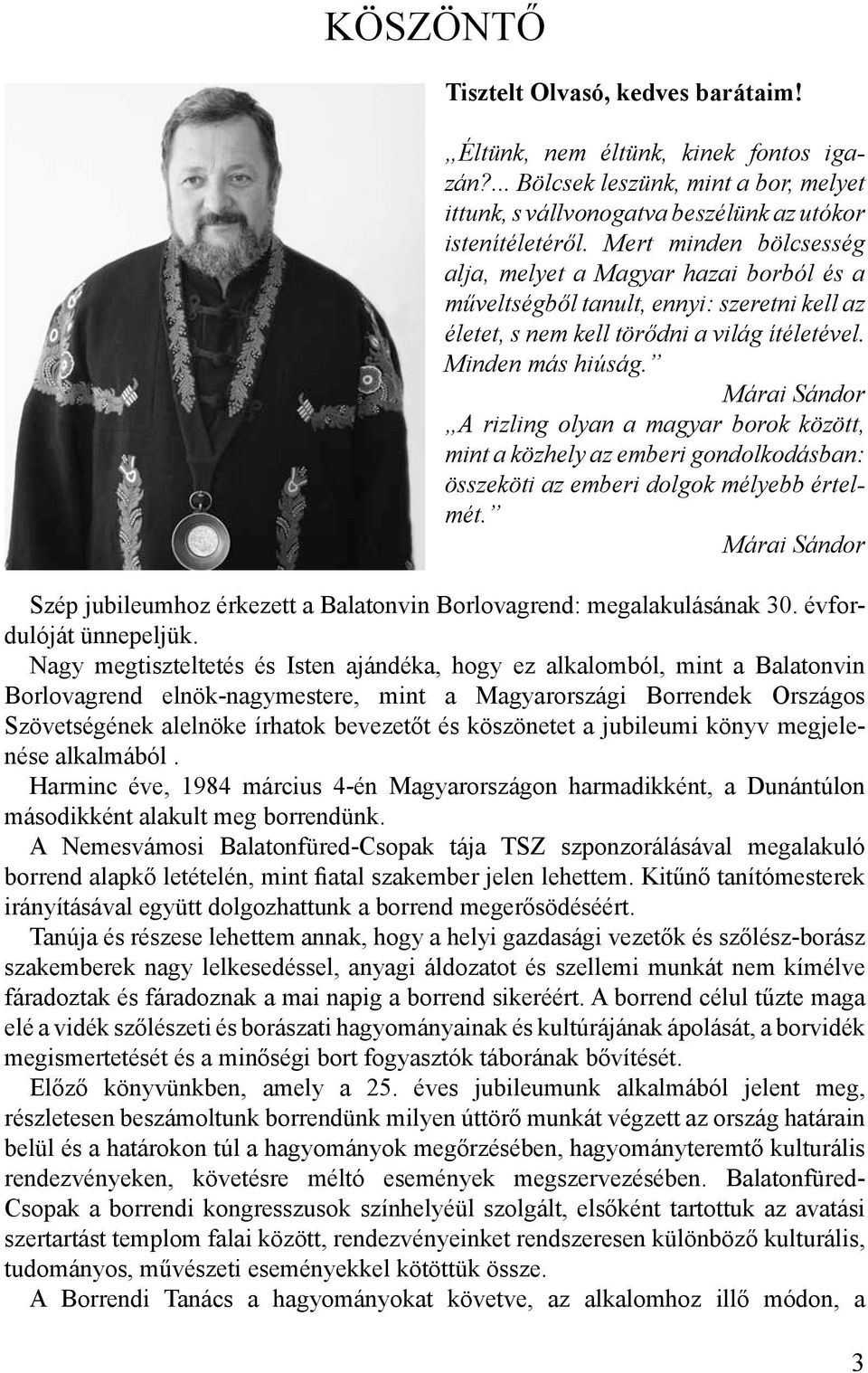 Márai Sándor A rizling olyan a magyar borok között, mint a közhely az emberi gondolkodásban: összeköti az emberi dolgok mélyebb értelmét.