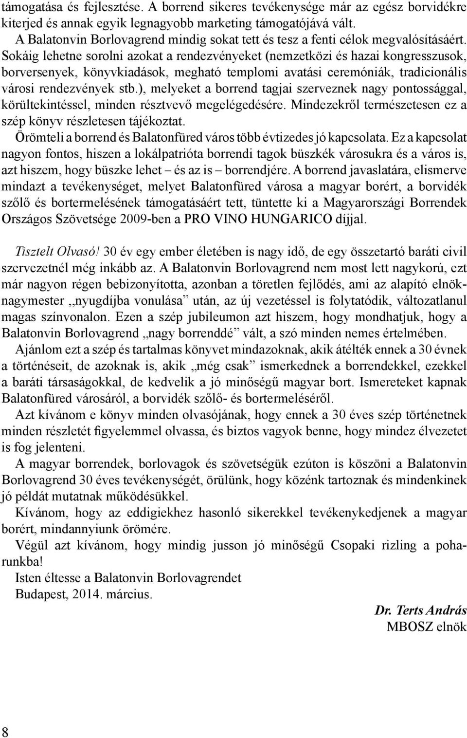 Sokáig lehetne sorolni azokat a rendezvényeket (nemzetközi és hazai kongresszusok, borversenyek, könyvkiadások, megható templomi avatási ceremóniák, tradicionális városi rendezvények stb.