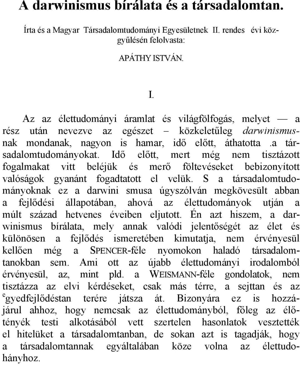 TVÁN. I. Az az élettudományi áramlat és világfölfogás, melyet a rész után nevezve az egészet közkeletűleg darwinismusnak mondanak, nagyon is hamar, idő előtt, áthatotta.a társadalomtudományokat.