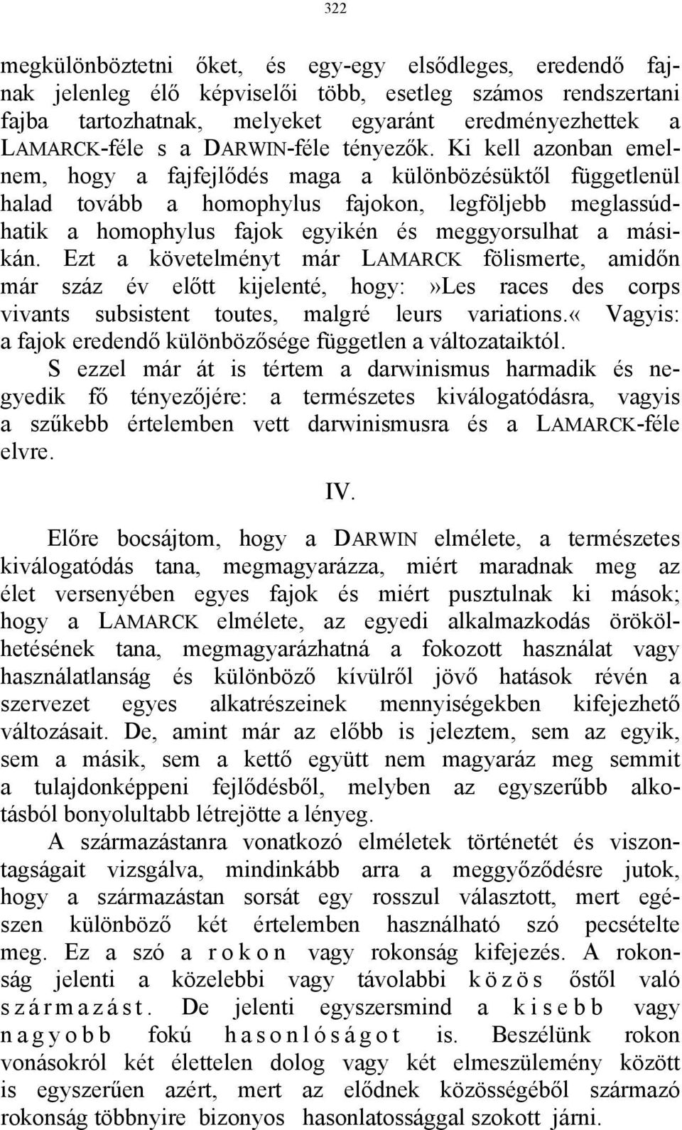 Ki kell azonban emelnem, hogy a fajfejlődés maga a különbözésüktől függetlenül halad tovább a homophylus fajokon, legföljebb meglassúdhatik a homophylus fajok egyikén és meggyorsulhat a másikán.