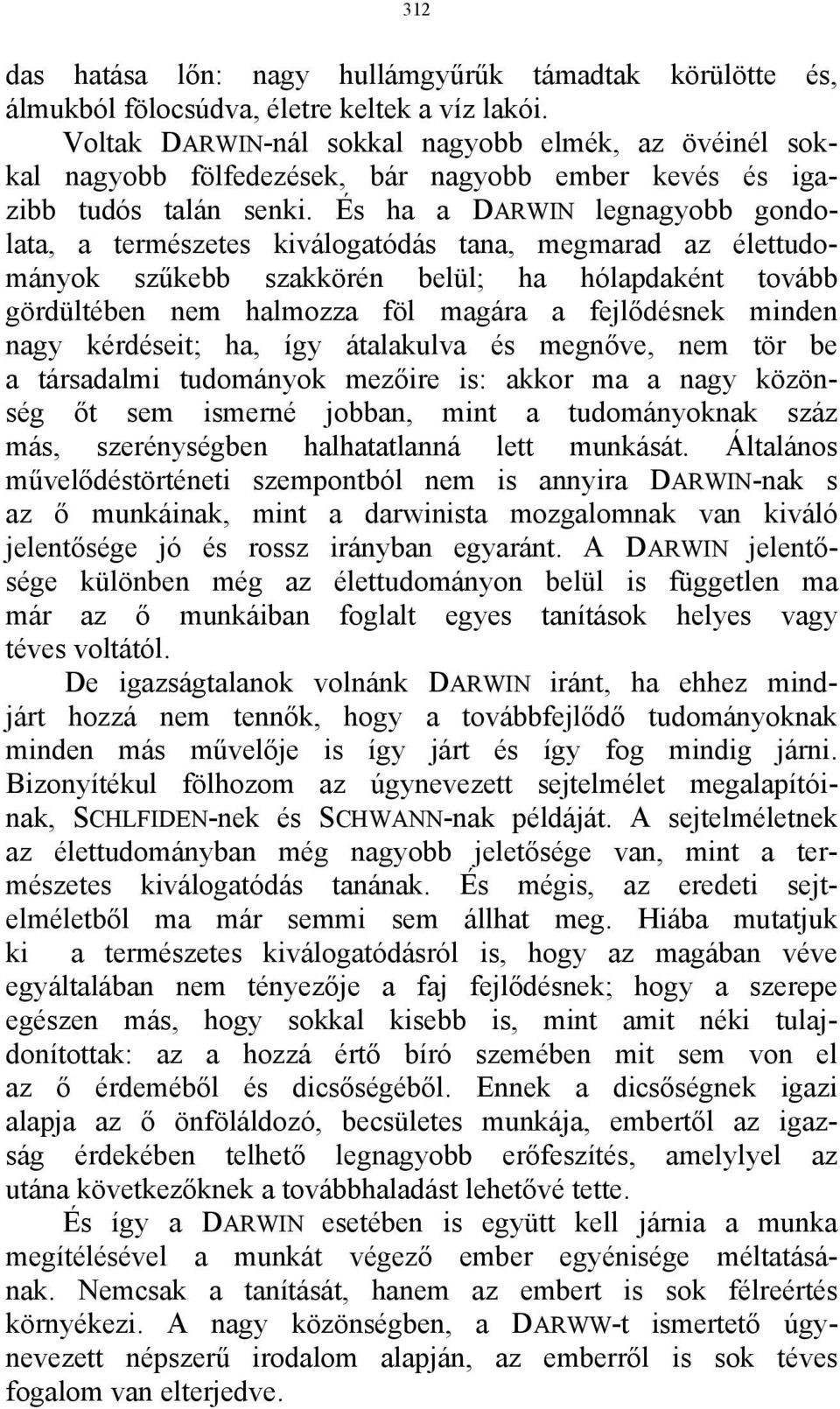 És ha a DARWIN legnagyobb gondolata, a természetes kiválogatódás tana, megmarad az élettudományok szűkebb szakkörén belül; ha hólapdaként tovább gördültében nem halmozza föl magára a fejlődésnek