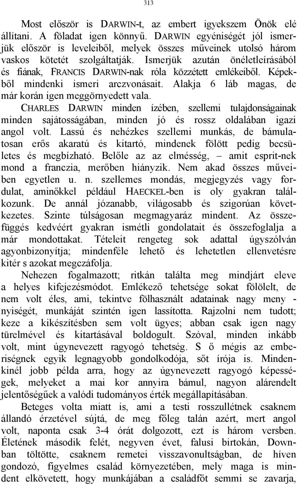 Ismerjük azután önéletleírásából és fiának, FRANCIS DARWIN-nak róla közzétett emlékeiből. Képekből mindenki ismeri arczvonásait. Alakja 6 láb magas, de már korán igen meggörnyedett vala.