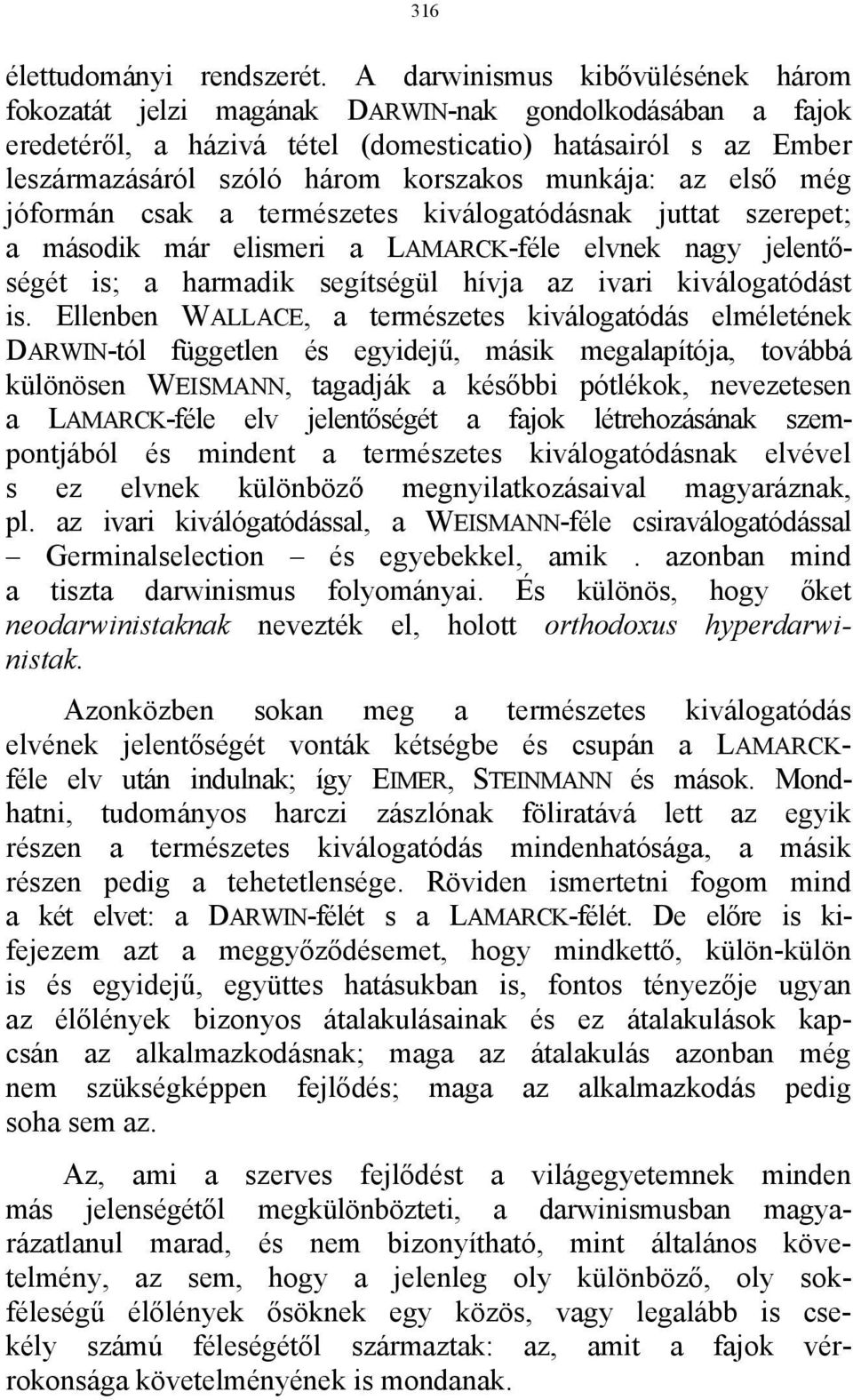 munkája: az első még jóformán csak a természetes kiválogatódásnak juttat szerepet; a második már elismeri a LAMARCK-féle elvnek nagy jelentőségét is; a harmadik segítségül hívja az ivari