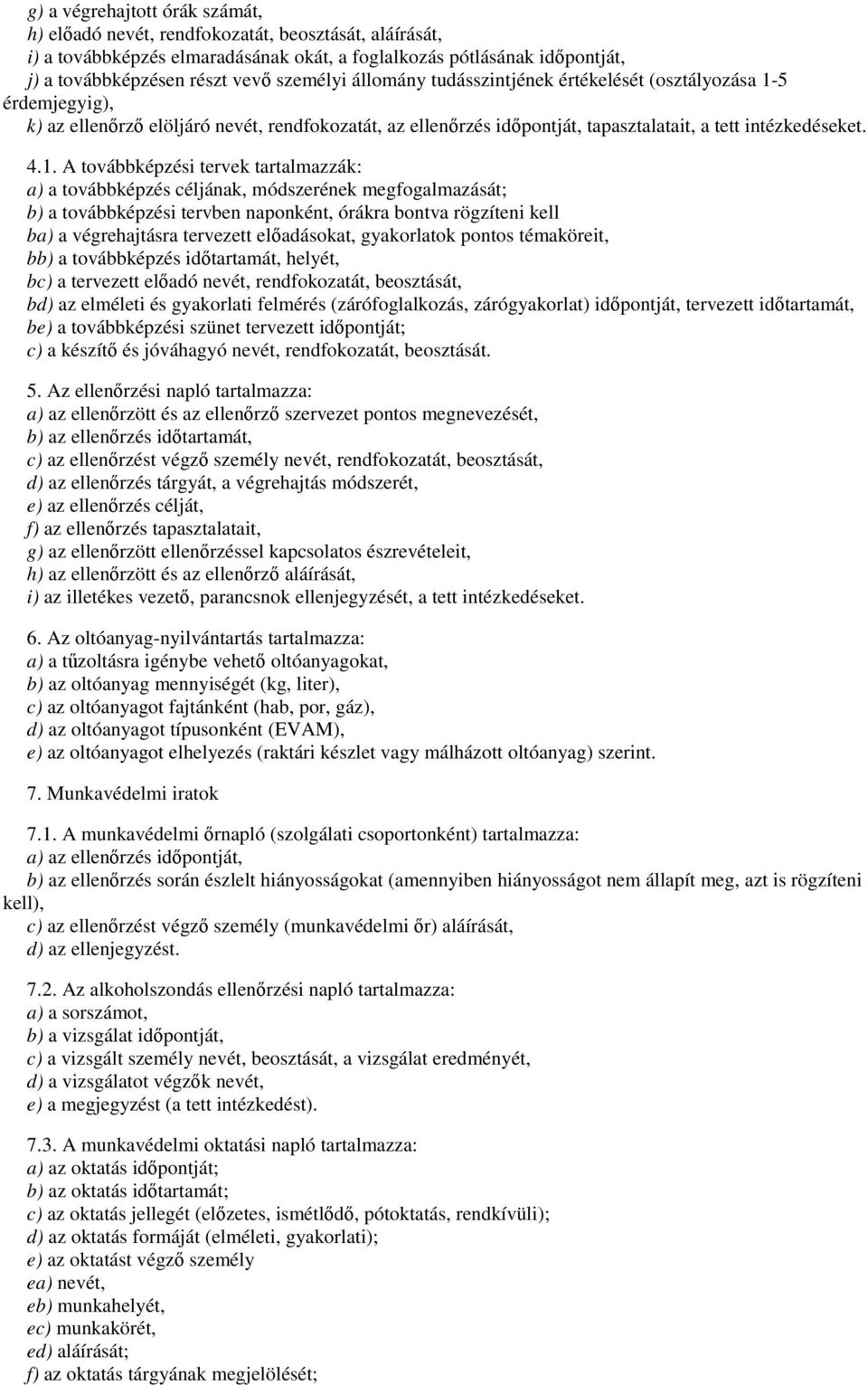 5 érdemjegyig), k) az ellenırzı elöljáró nevét, rendfokozatát, az ellenırzés idıpontját, tapasztalatait, a tett intézkedéseket. 4.1.