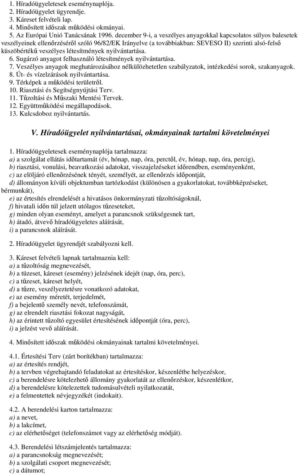 létesítmények nyilvántartása. 6. Sugárzó anyagot felhasználó létesítmények nyilvántartása. 7. Veszélyes anyagok meghatározásához nélkülözhetetlen szabályzatok, intézkedési sorok, szakanyagok. 8.