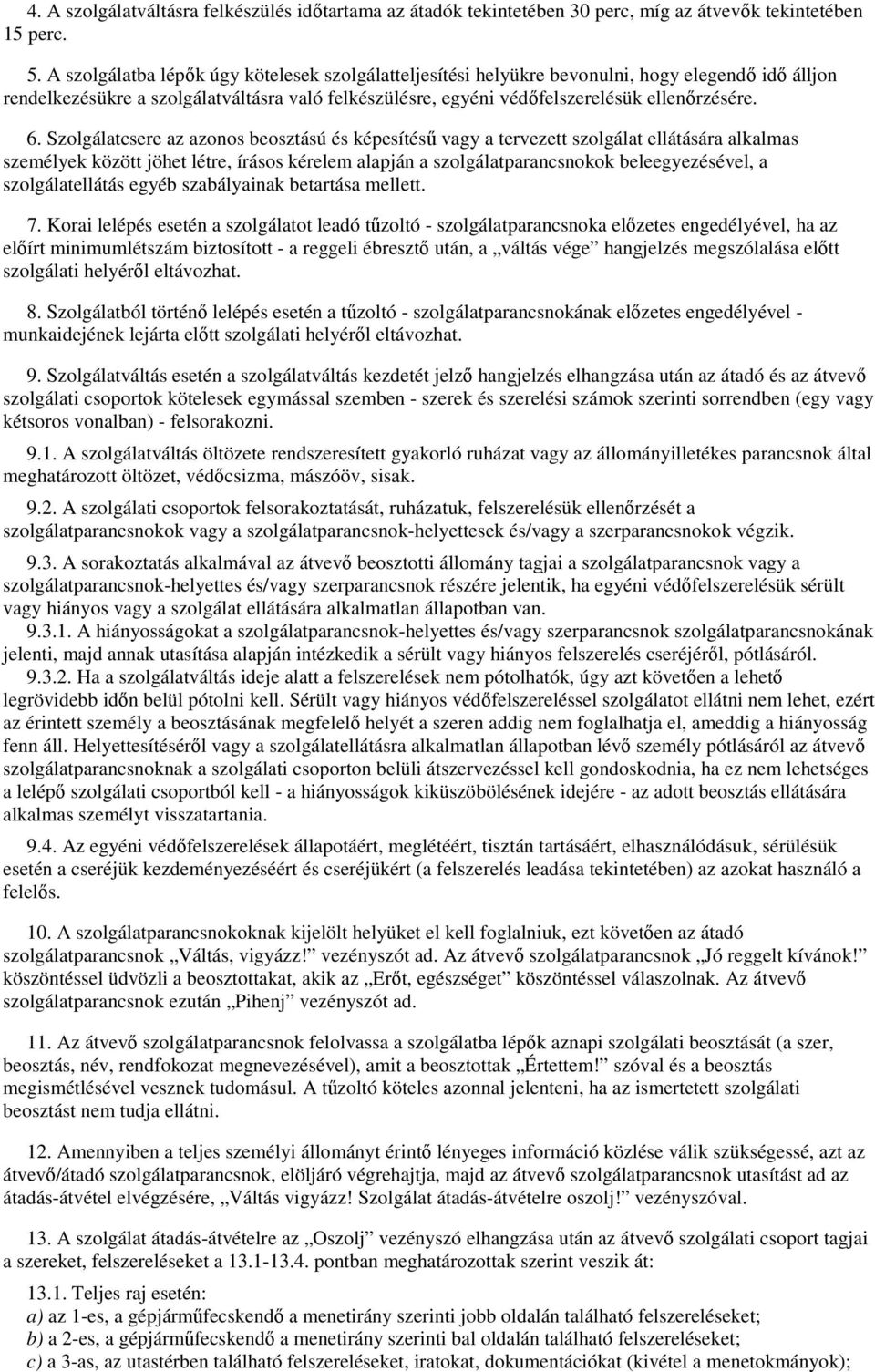 Szolgálatcsere az azonos beosztású és képesítéső vagy a tervezett szolgálat ellátására alkalmas személyek között jöhet létre, írásos kérelem alapján a szolgálatparancsnokok beleegyezésével, a