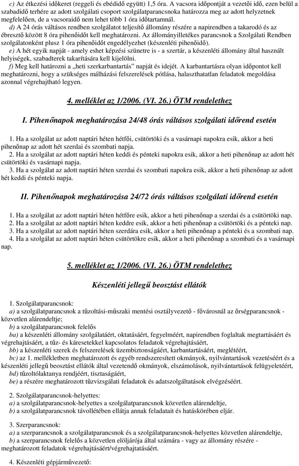 idıtartamnál. d) A 24 órás váltásos rendben szolgálatot teljesítı állomány részére a napirendben a takarodó és az ébresztı között 8 óra pihenıidıt kell meghatározni.