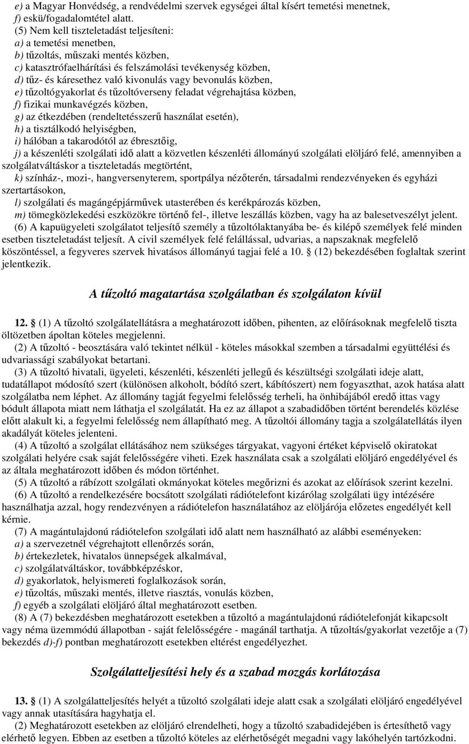 vagy bevonulás közben, e) tőzoltógyakorlat és tőzoltóverseny feladat végrehajtása közben, f) fizikai munkavégzés közben, g) az étkezdében (rendeltetésszerő használat esetén), h) a tisztálkodó