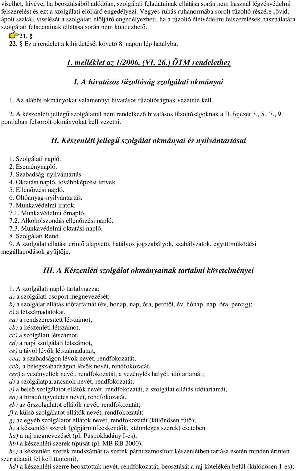 ellátása során nem kötelezhetı. 21. 22. Ez a rendelet a kihirdetését követı 8. napon lép hatályba. 1. melléklet az 1/2006. (VI. 26.) ÖTM rendelethez I. A hivatásos tőzoltóság szolgálati okmányai 1.