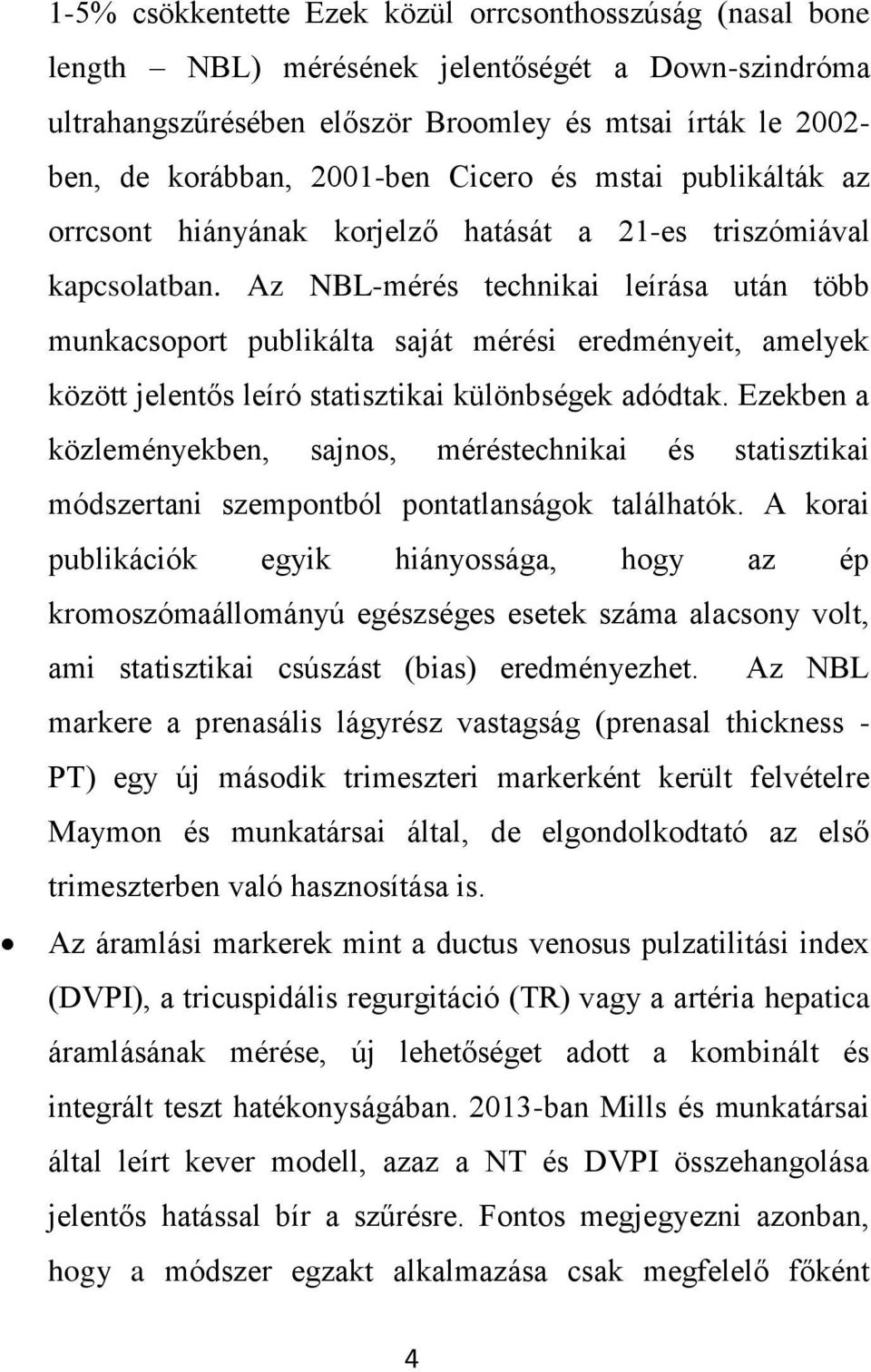 Az NBL-mérés technikai leírása után több munkacsoport publikálta saját mérési eredményeit, amelyek között jelentős leíró statisztikai különbségek adódtak.