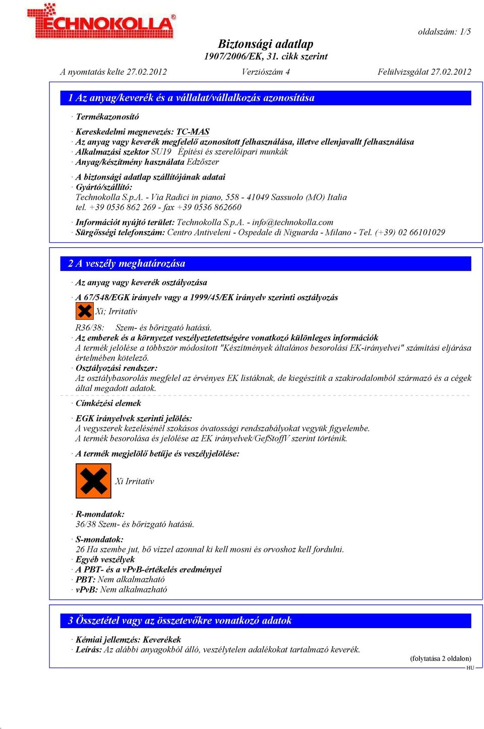 +39 0536 862 269 - fax +39 0536 862660 Információt nyújtó terület: Technokolla S.p.A. - info@technokolla.com Sürgősségi telefonszám: Centro Antiveleni - Ospedale di Niguarda - Milano - Tel.