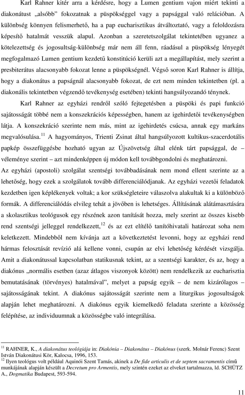 Azonban a szeretetszolgálat tekintetében ugyanez a kötelezettség és jogosultság-különbség már nem áll fenn, ráadásul a püspökség lényegét megfogalmazó Lumen gentium kezdető konstitúció kerüli azt a