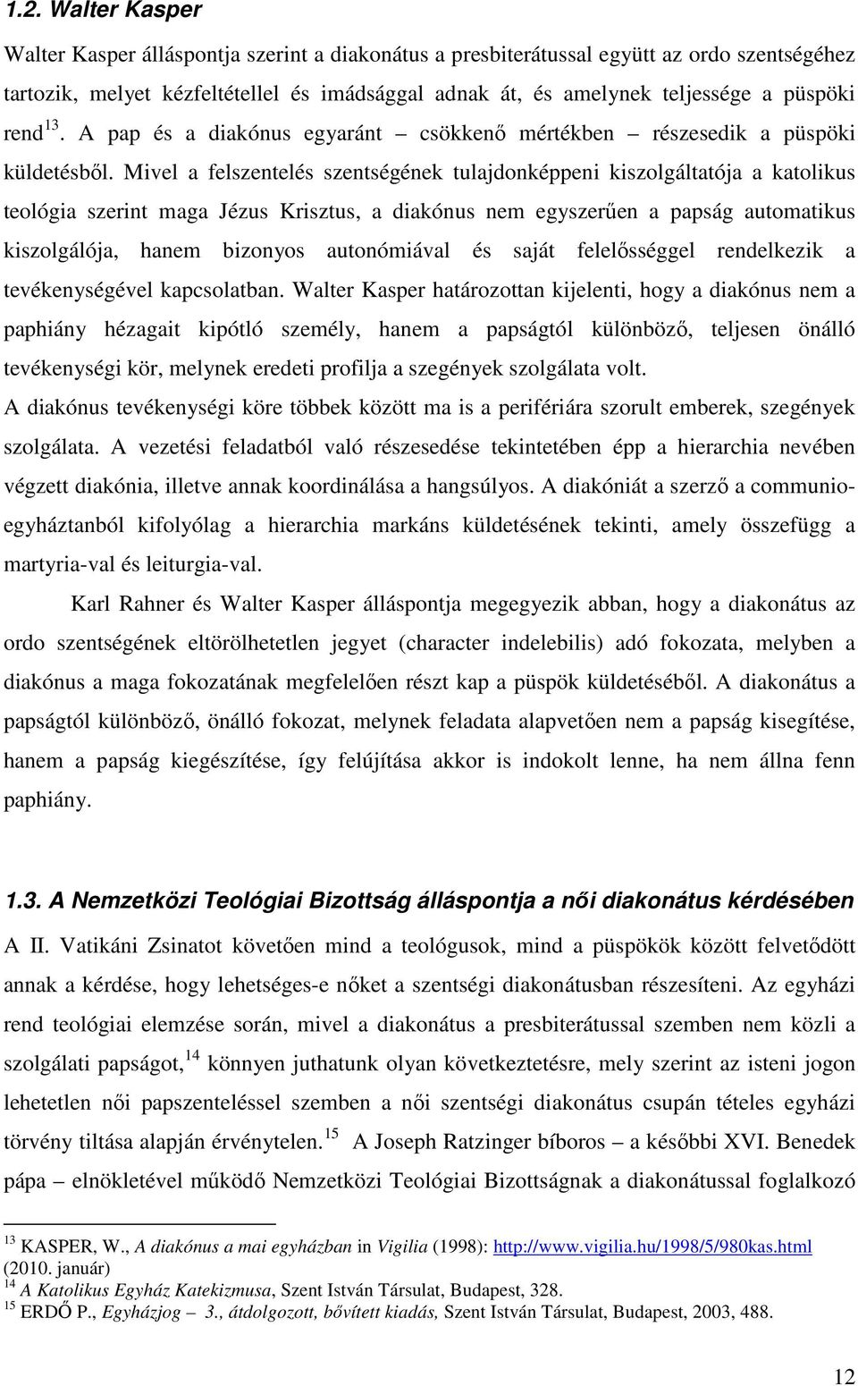 Mivel a felszentelés szentségének tulajdonképpeni kiszolgáltatója a katolikus teológia szerint maga Jézus Krisztus, a diakónus nem egyszerően a papság automatikus kiszolgálója, hanem bizonyos