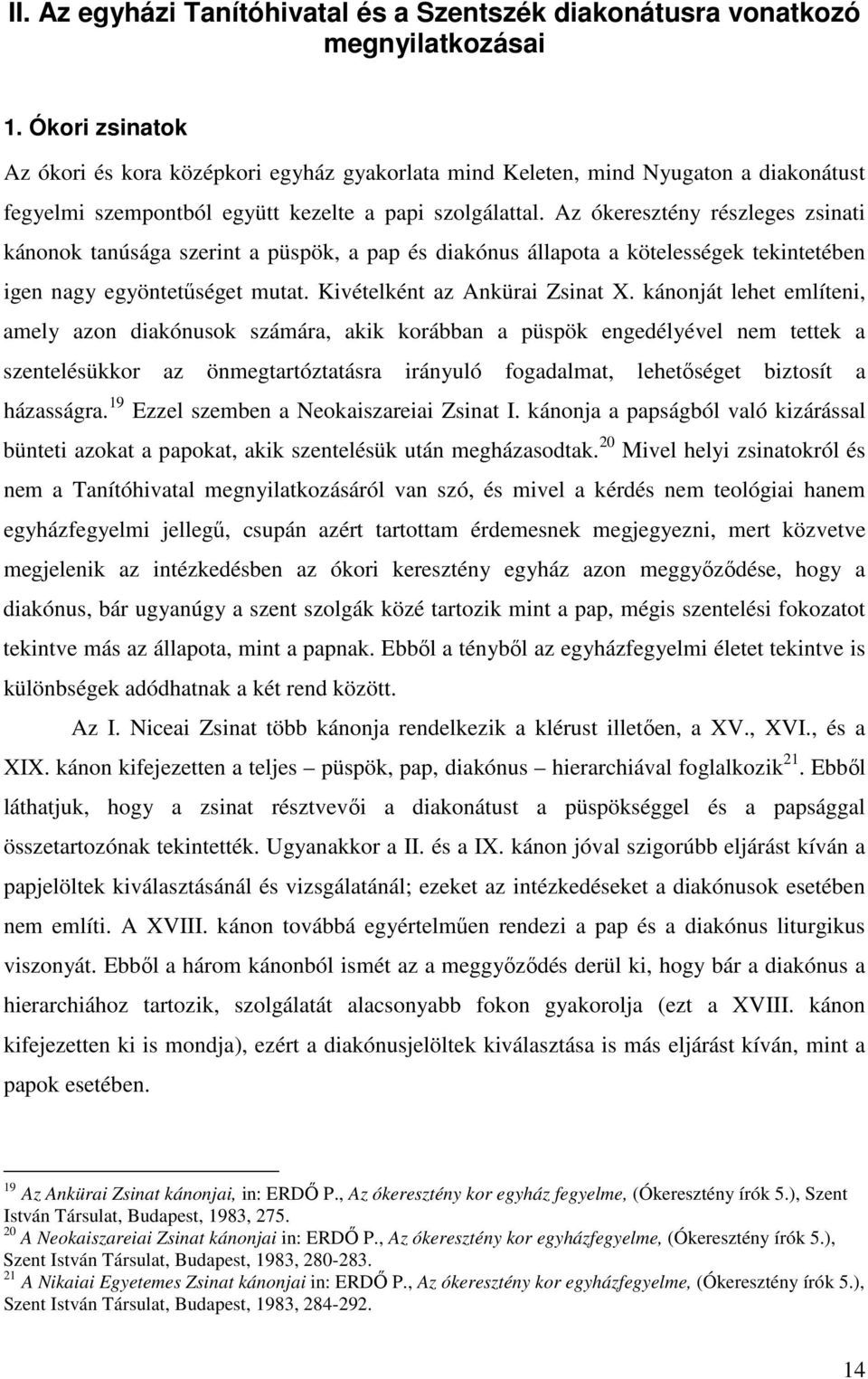 Az ókeresztény részleges zsinati kánonok tanúsága szerint a püspök, a pap és diakónus állapota a kötelességek tekintetében igen nagy egyöntetőséget mutat. Kivételként az Ankürai Zsinat X.