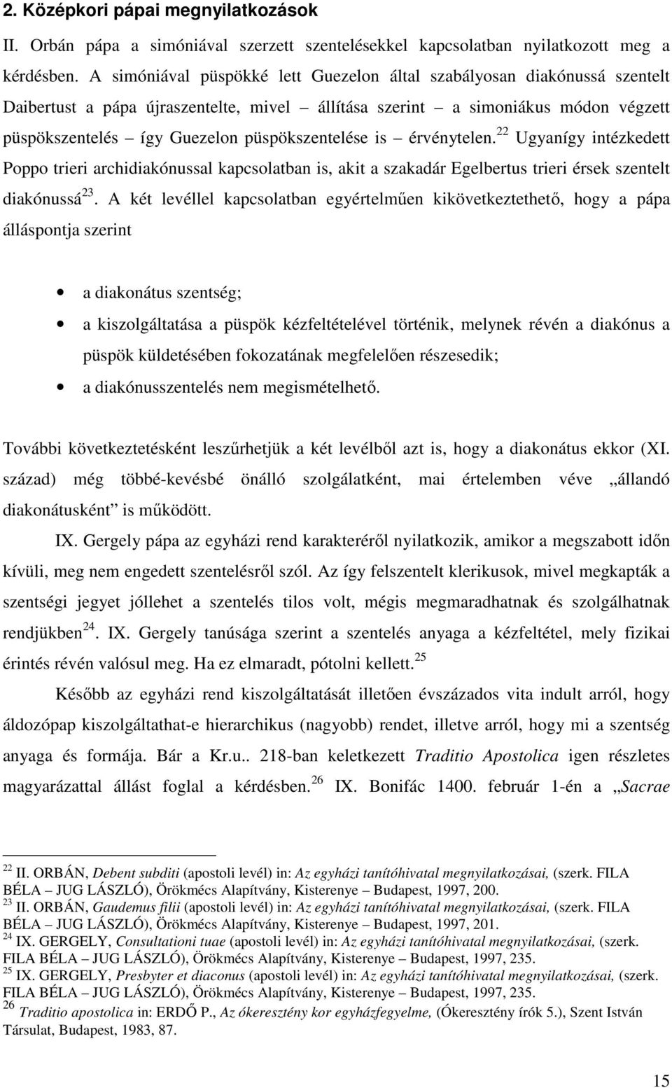 püspökszentelése is érvénytelen. 22 Ugyanígy intézkedett Poppo trieri archidiakónussal kapcsolatban is, akit a szakadár Egelbertus trieri érsek szentelt diakónussá 23.