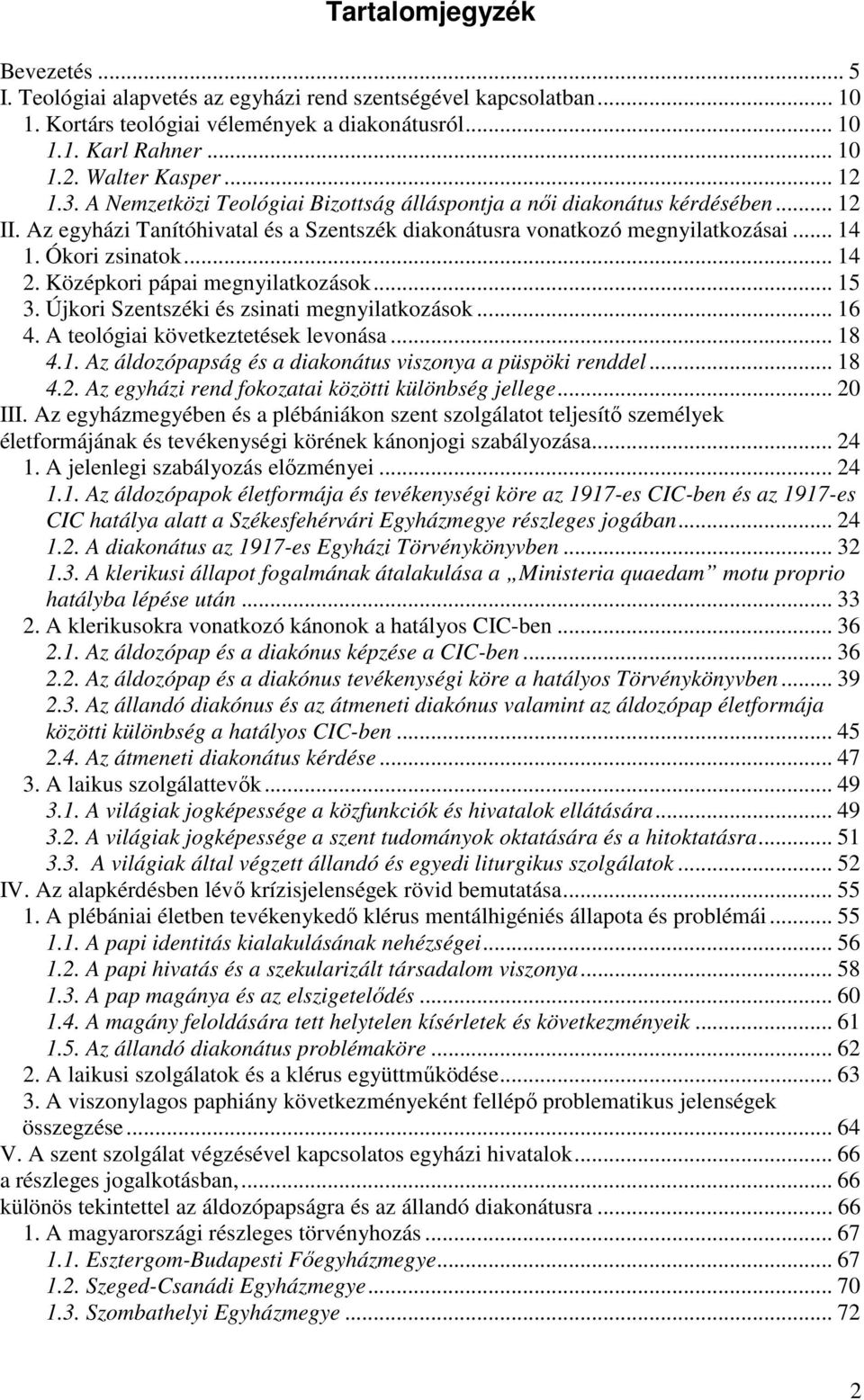 .. 14 2. Középkori pápai megnyilatkozások... 15 3. Újkori Szentszéki és zsinati megnyilatkozások... 16 4. A teológiai következtetések levonása... 18 4.1. Az áldozópapság és a diakonátus viszonya a püspöki renddel.