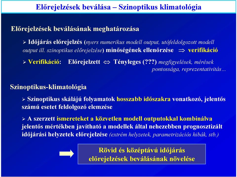 ??) megfigyelések, mérések pontossága, reprezentativitás Szinoptikus-klimatológia Szinoptikus skálájú folyamatok hosszabb időszakra vonatkozó, jelentős számú esetet feldolgozó elemzése