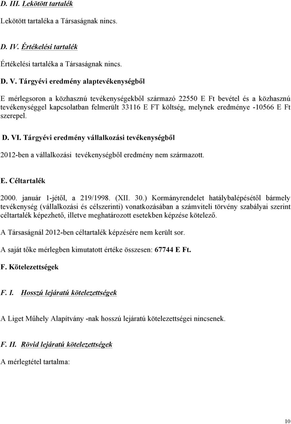 -10566 E Ft szerepel. D. VI. Tárgyévi eredmény vállalkozási tevékenységből 2012-ben a vállalkozási tevékenységből eredmény nem származott. E. Céltartalék 2000. január 1-jétől, a 219/1998. (XII. 30.