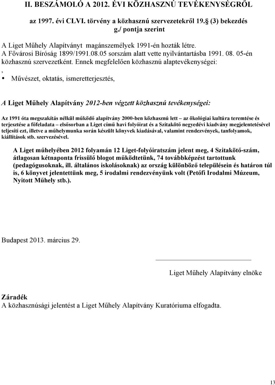 Ennek megfelelően közhasznú alaptevékenységei:, Művészet, oktatás, ismeretterjesztés, A Liget Műhely Alapítvány 2012-ben végzett közhasznú tevékenységei: Az 1991 óta megszakítás nélkül működő