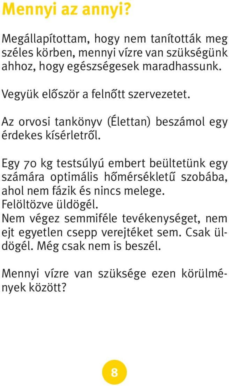 Vegyük elôször a felnôtt szervezetet. Az orvosi tankönyv (Élettan) beszámol egy érdekes kísérletrôl.