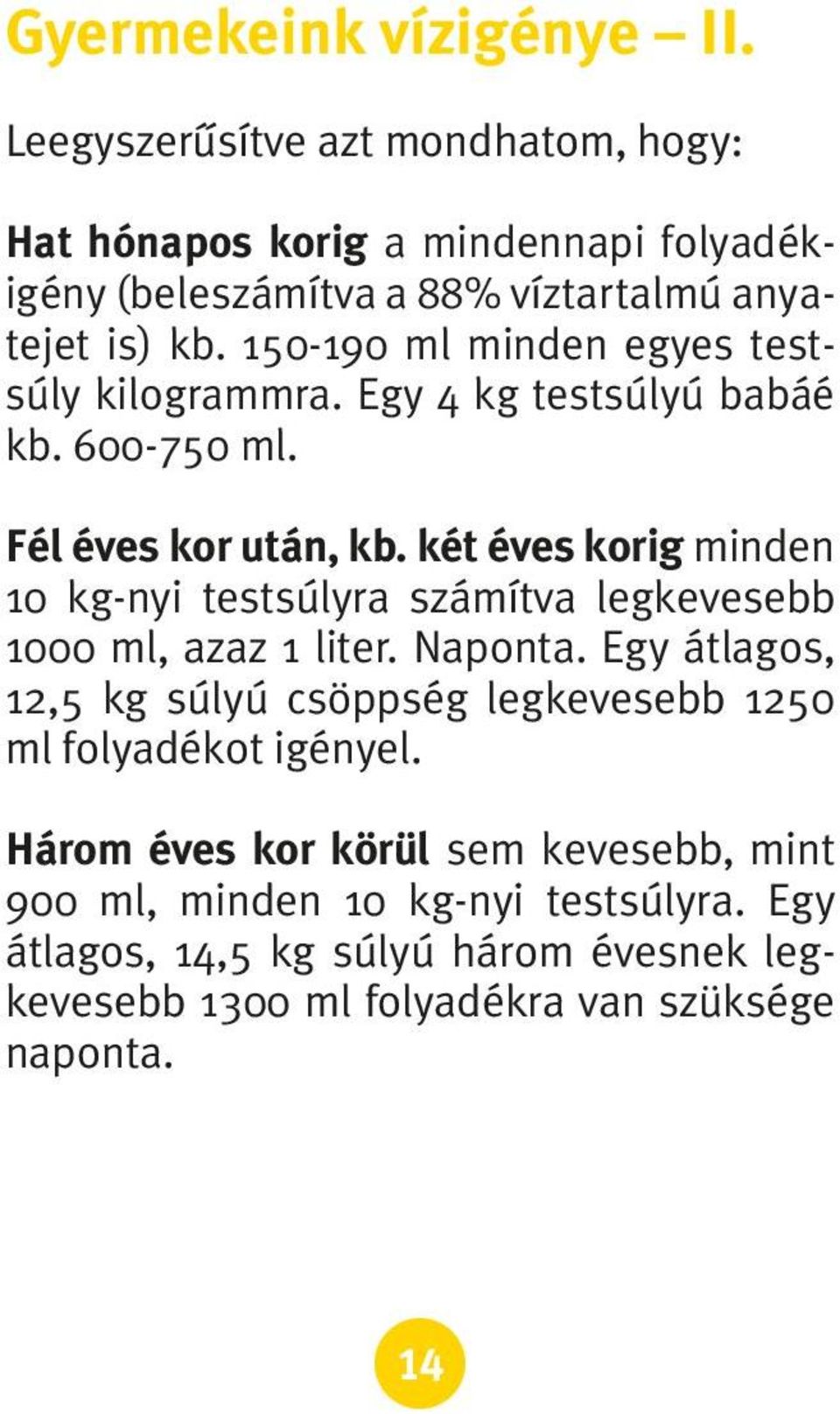 150-190 ml minden egyes testsúly kilogrammra. Egy 4 kg testsúlyú babáé kb. 600-750 ml. Fél éves kor után, kb.