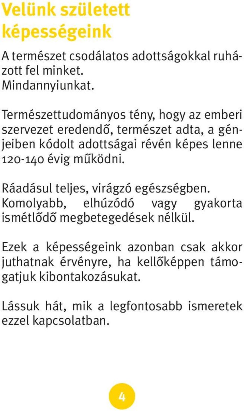 120-140 évig mûködni. Ráadásul teljes, virágzó egészségben. Komolyabb, elhúzódó vagy gyakorta ismétlôdô megbetegedések nélkül.