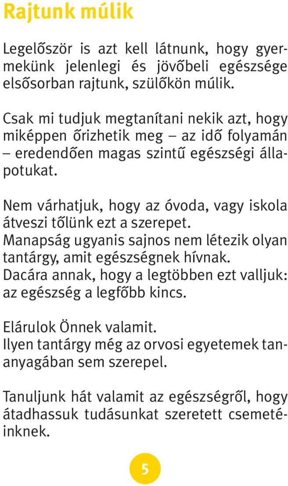 Nem várhatjuk, hogy az óvoda, vagy iskola átveszi tôlünk ezt a szerepet. Manapság ugyanis sajnos nem létezik olyan tantárgy, amit egészségnek hívnak.