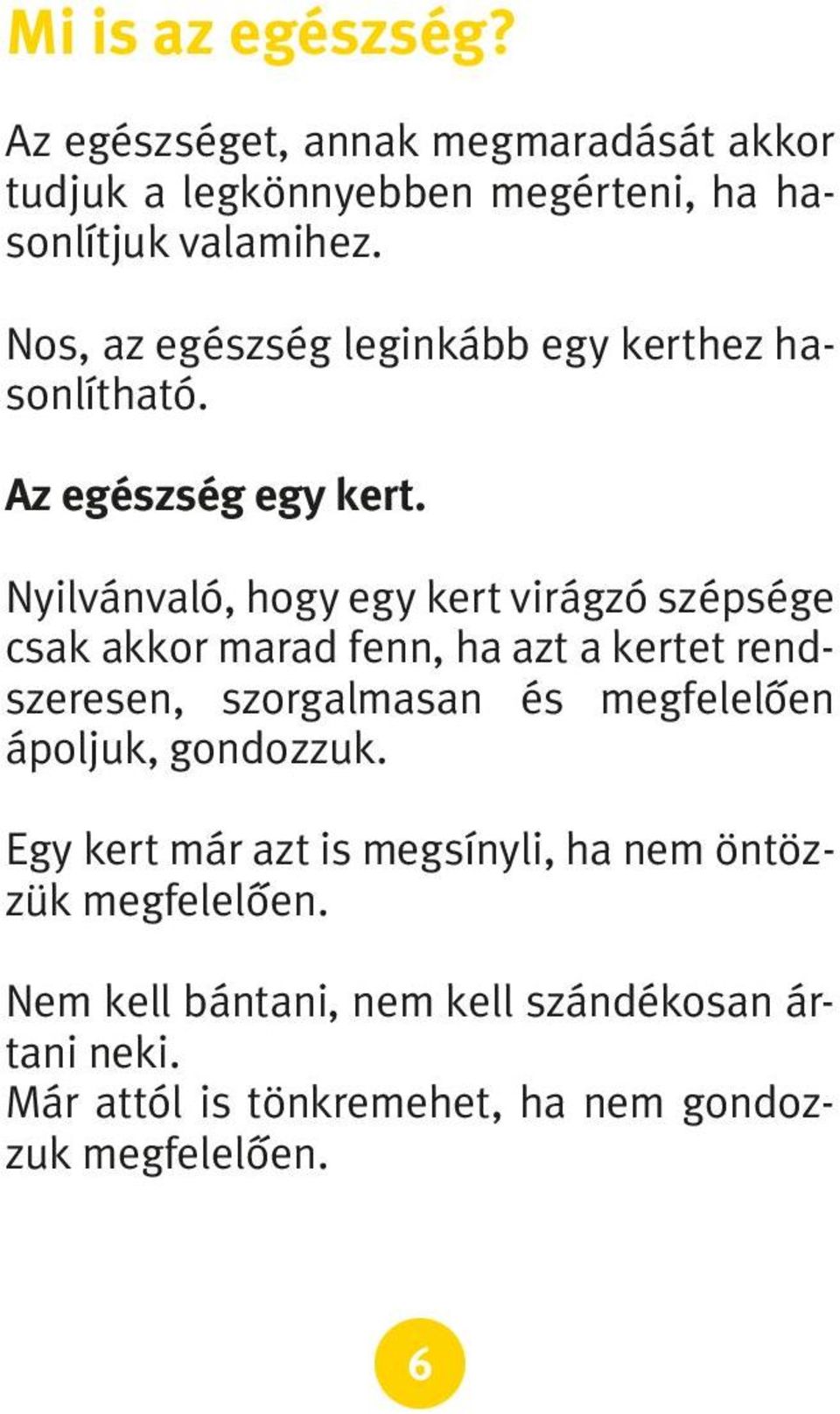 Nyilvánvaló, hogy egy kert virágzó szépsége csak akkor marad fenn, ha azt a kertet rendszeresen, szorgalmasan és megfelelôen