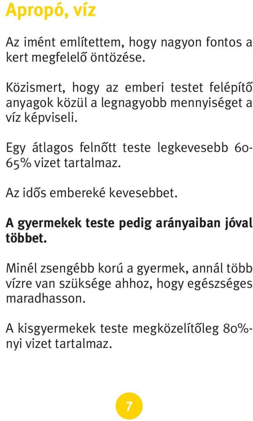 Egy átlagos felnôtt teste legkevesebb 60-65% vizet tartalmaz. Az idôs embereké kevesebbet.