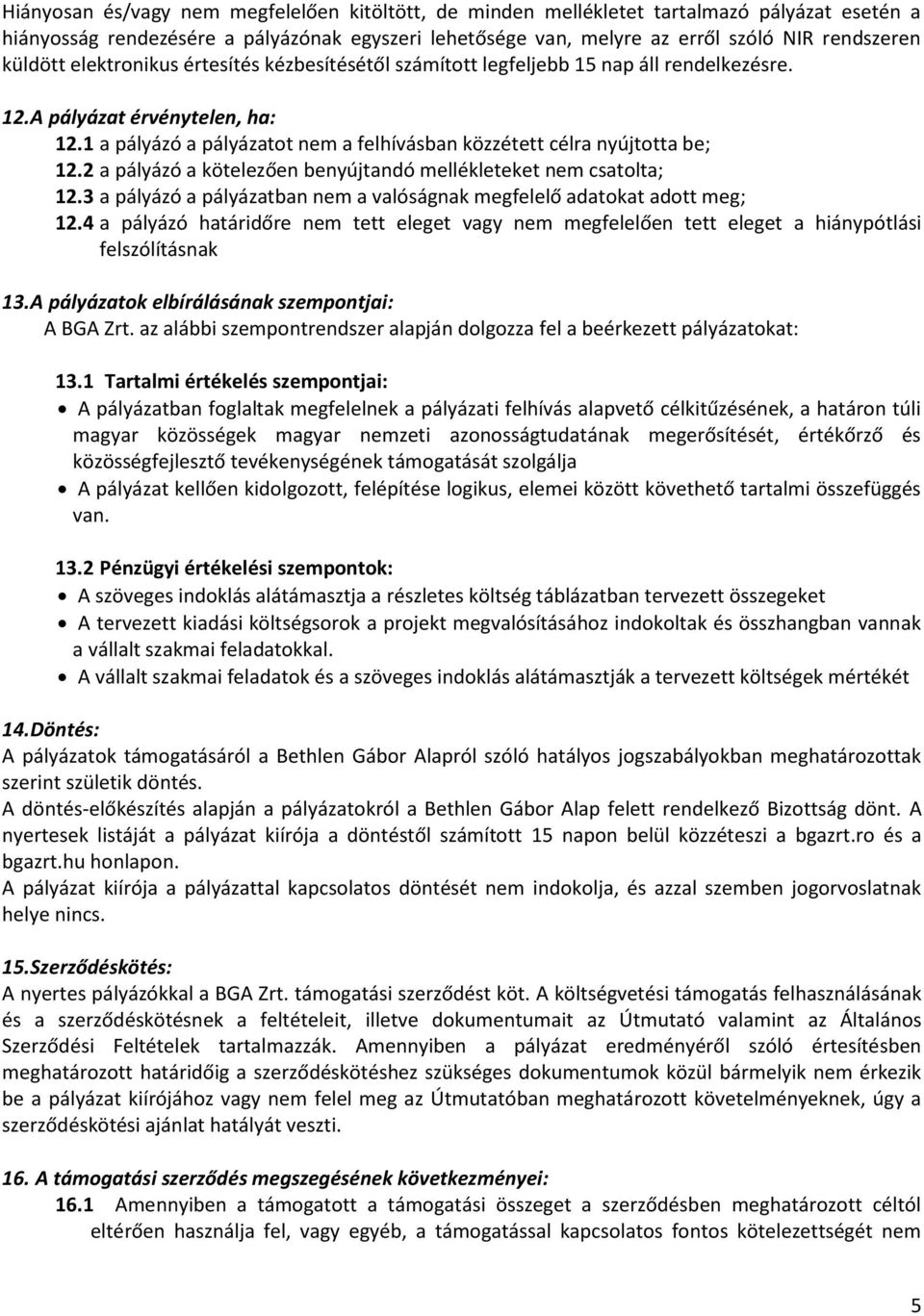 1 a pályázó a pályázatot nem a felhívásban közzétett célra nyújtotta be; 12.2 a pályázó a kötelezően benyújtandó mellékleteket nem csatolta; 12.