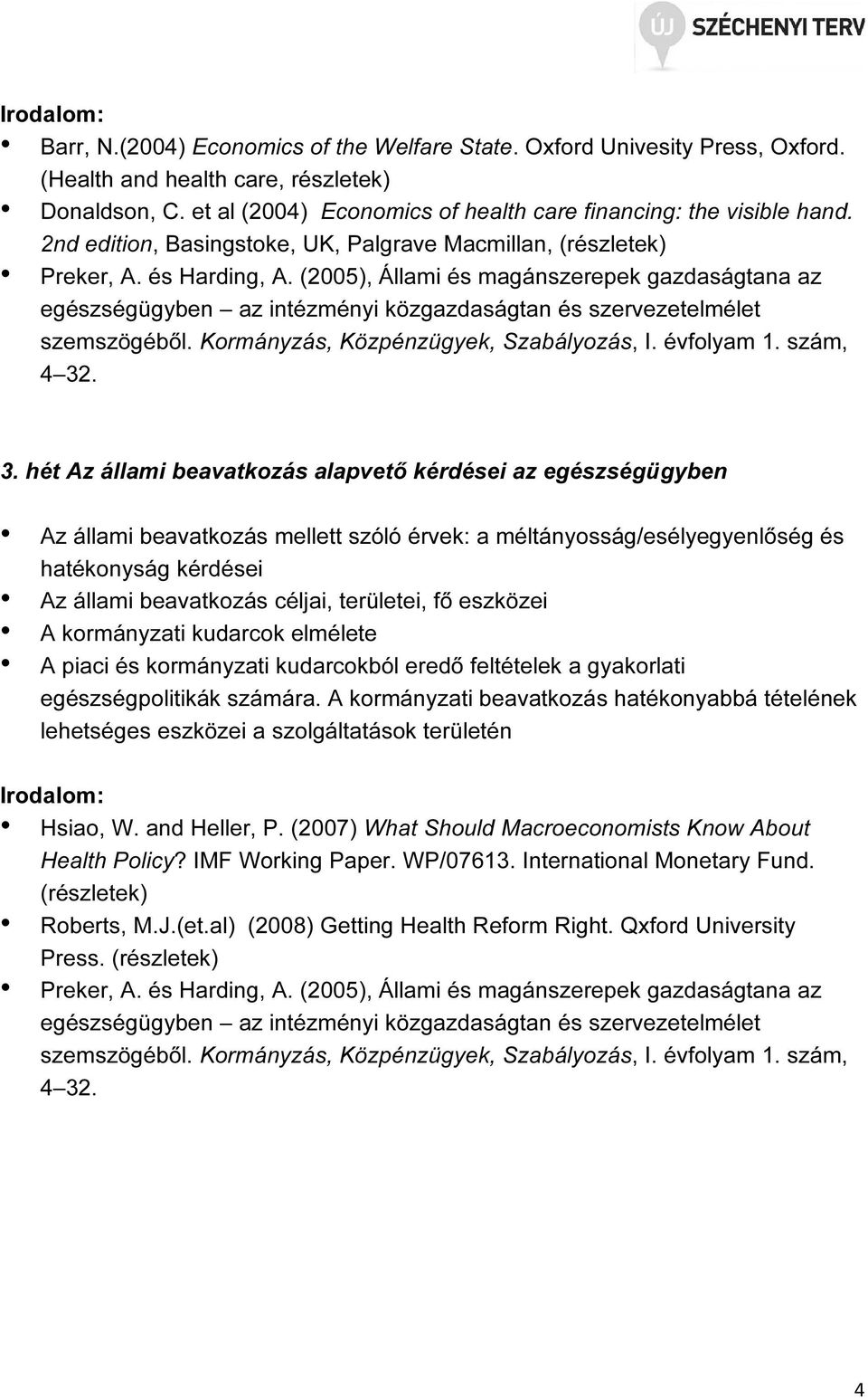 (2005), Állami és magánszerepek gazdaságtana az egészségügyben az intézményi közgazdaságtan és szervezetelmélet szemszögéből. Kormányzás, Közpénzügyek, Szabályozás, I. évfolyam 1. szám, 4 32