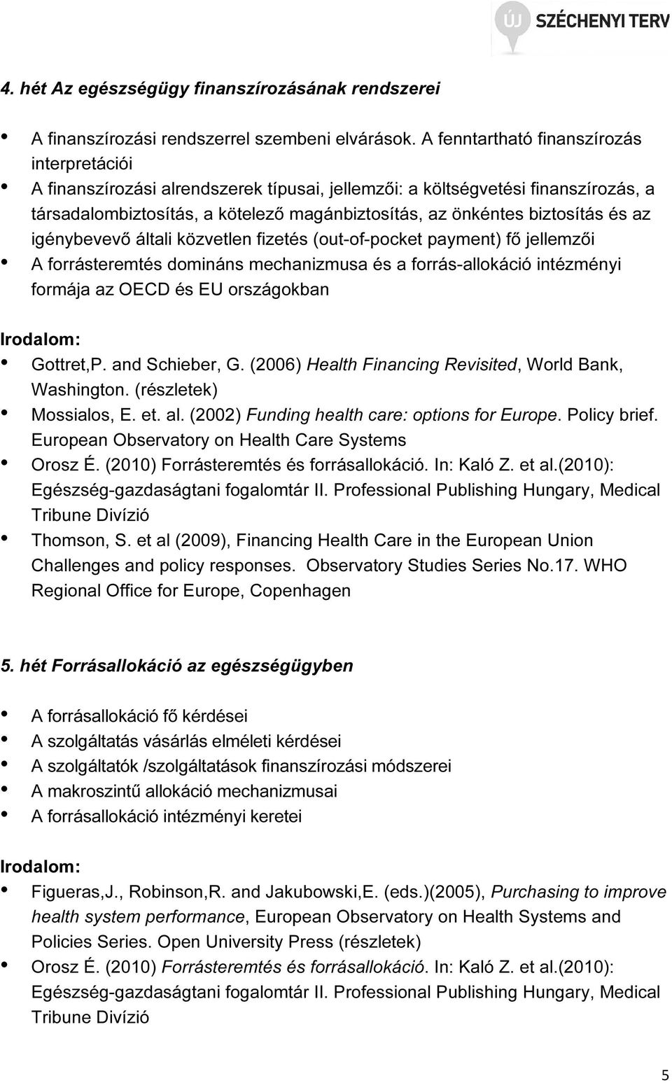 és az igénybevevő általi közvetlen fizetés (out-of-pocket payment) fő jellemzői A forrásteremtés domináns mechanizmusa és a forrás-allokáció intézményi formája az OECD és EU országokban Gottret,P.