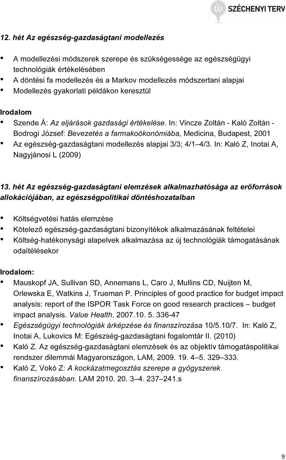 In: Vincze Zoltán - Kaló Zoltán - Bodrogi József: Bevezetés a farmakoökonómiába, Medicina, Budapest, 2001 Az egészség-gazdaságtani modellezés alapjai 3/3; 4/1 4/3. In: Kaló Z, Inotai A, 13.