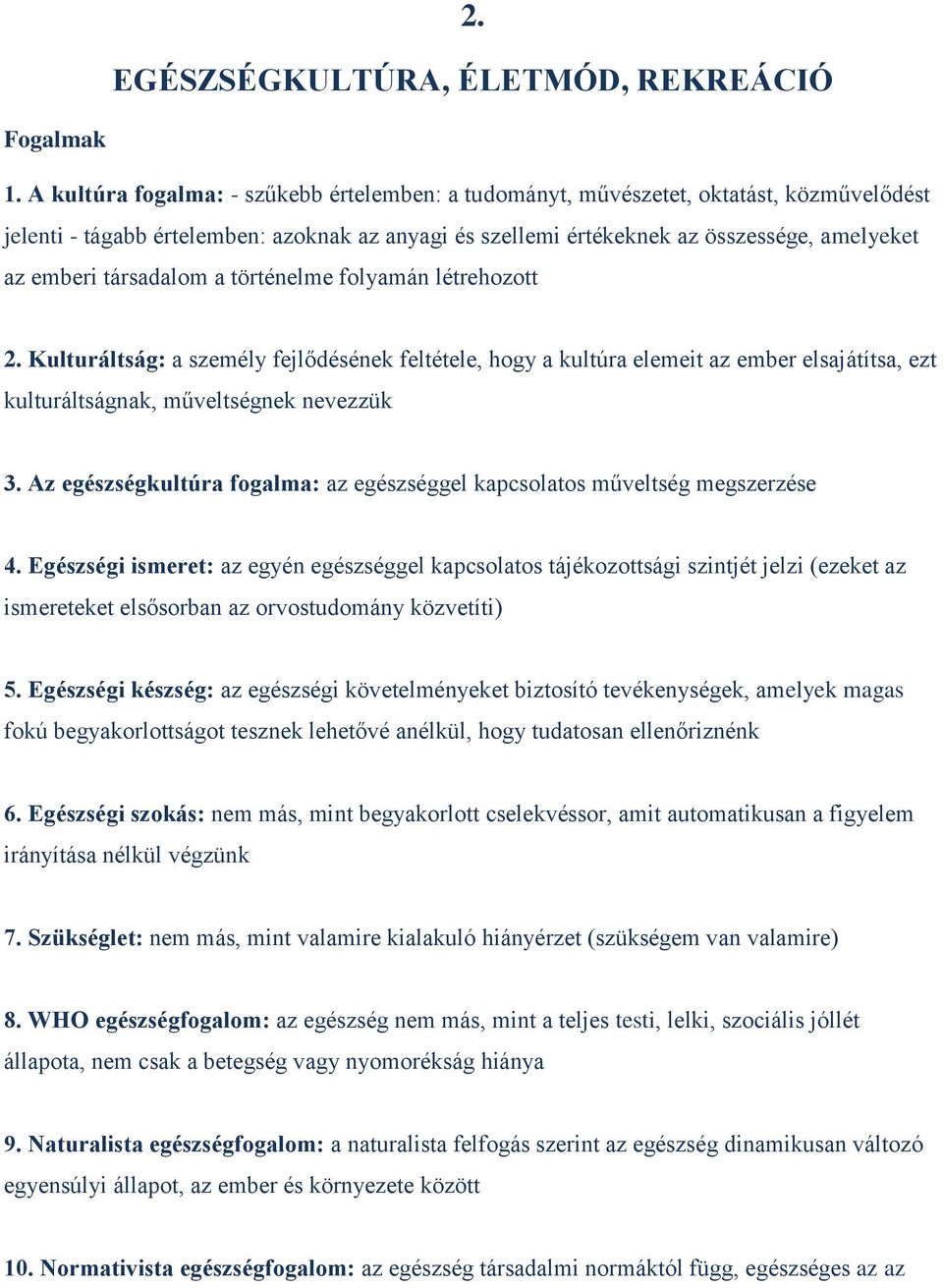 társadalom a történelme folyamán létrehozott 2. Kulturáltság: a személy fejlődésének feltétele, hogy a kultúra elemeit az ember elsajátítsa, ezt kulturáltságnak, műveltségnek nevezzük 3.