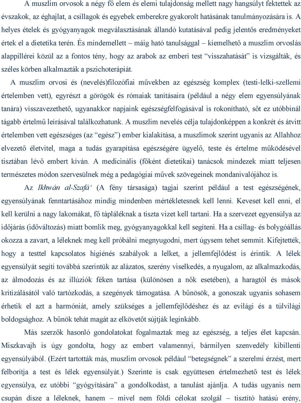 És mindemellett máig ható tanulsággal kiemelhető a muszlim orvoslás alappillérei közül az a fontos tény, hogy az arabok az emberi test visszahatását is vizsgálták, és széles körben alkalmazták a