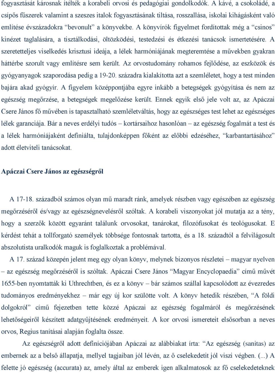 A könyvírók figyelmet fordítottak még a csinos kinézet taglalására, a tisztálkodási, öltözködési, testedzési és étkezési tanácsok ismertetésére.