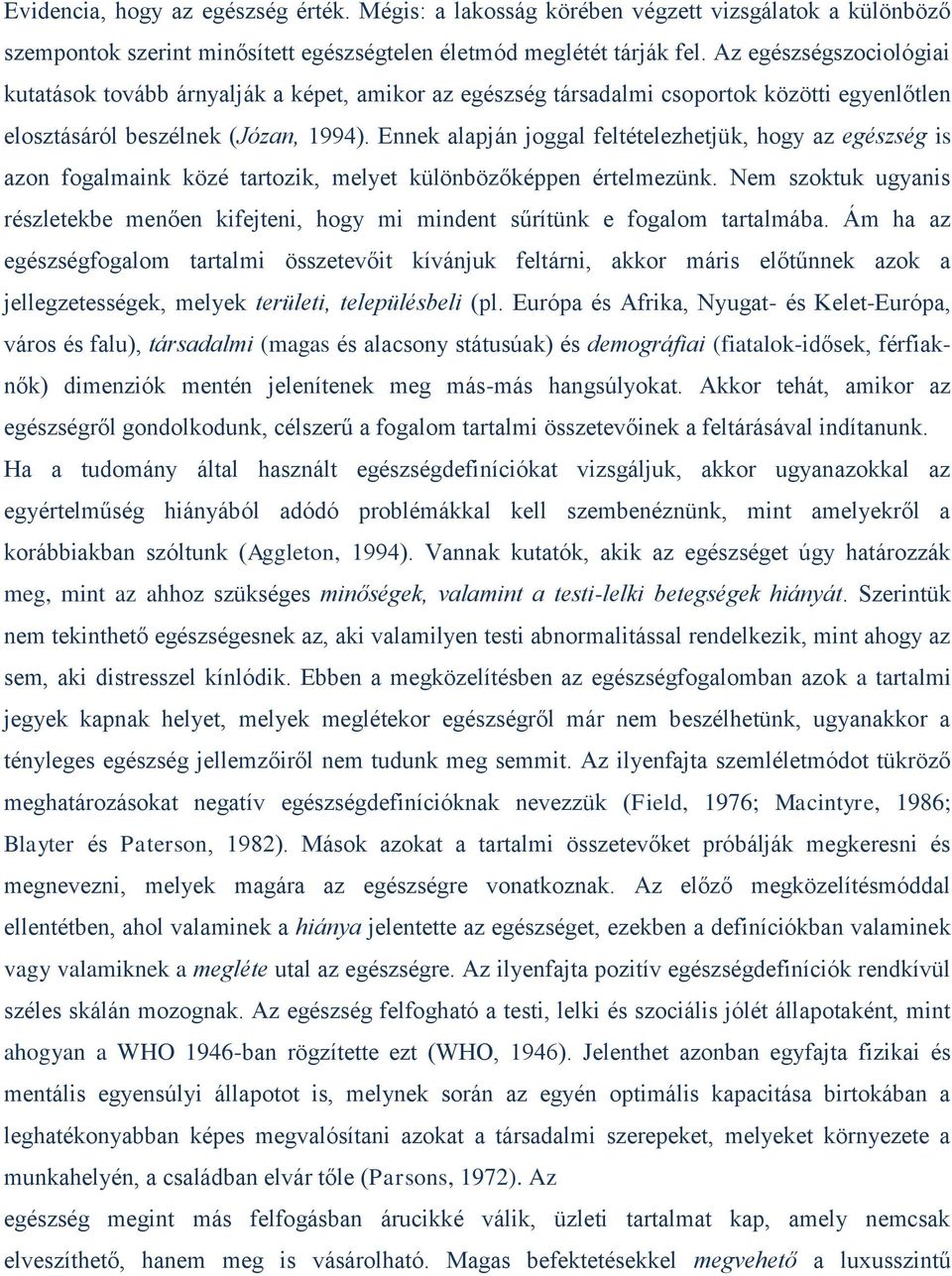 Ennek alapján joggal feltételezhetjük, hogy az egészség is azon fogalmaink közé tartozik, melyet különbözőképpen értelmezünk.