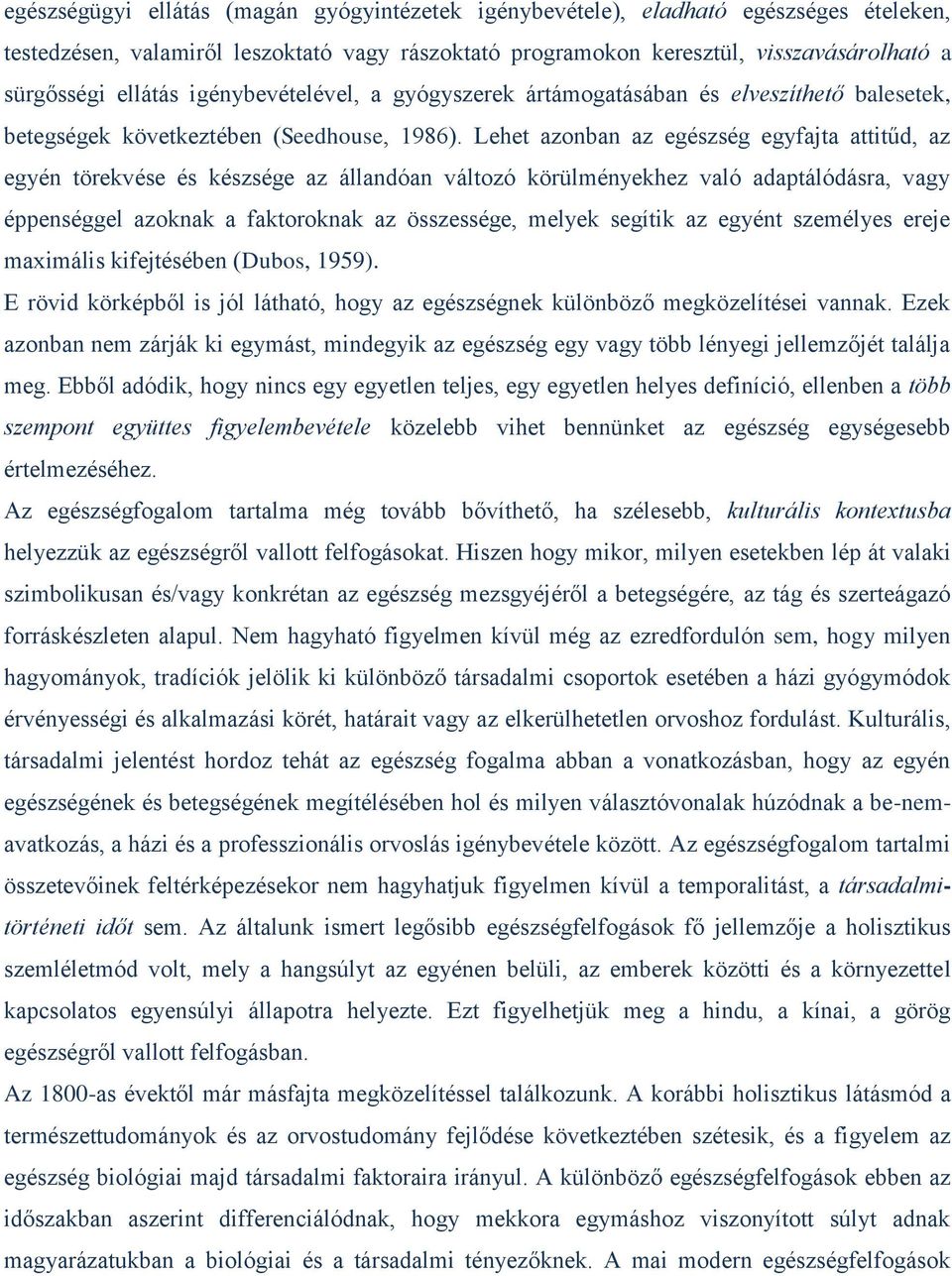 Lehet azonban az egészség egyfajta attitűd, az egyén törekvése és készsége az állandóan változó körülményekhez való adaptálódásra, vagy éppenséggel azoknak a faktoroknak az összessége, melyek segítik