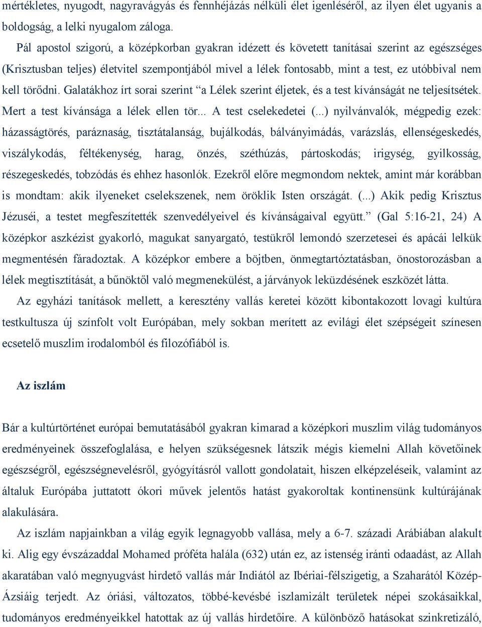 törődni. Galatákhoz írt sorai szerint a Lélek szerint éljetek, és a test kívánságát ne teljesítsétek. Mert a test kívánsága a lélek ellen tör... A test cselekedetei (.