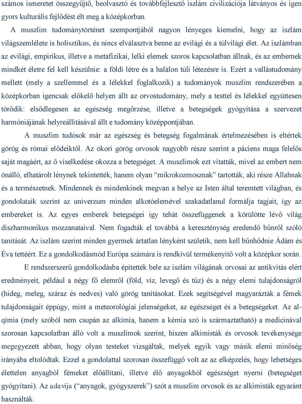 Az iszlámban az evilági, empirikus, illetve a metafizikai, lelki elemek szoros kapcsolatban állnak, és az embernek mindkét életre fel kell készülnie: a földi létre és a halálon túli létezésre is.