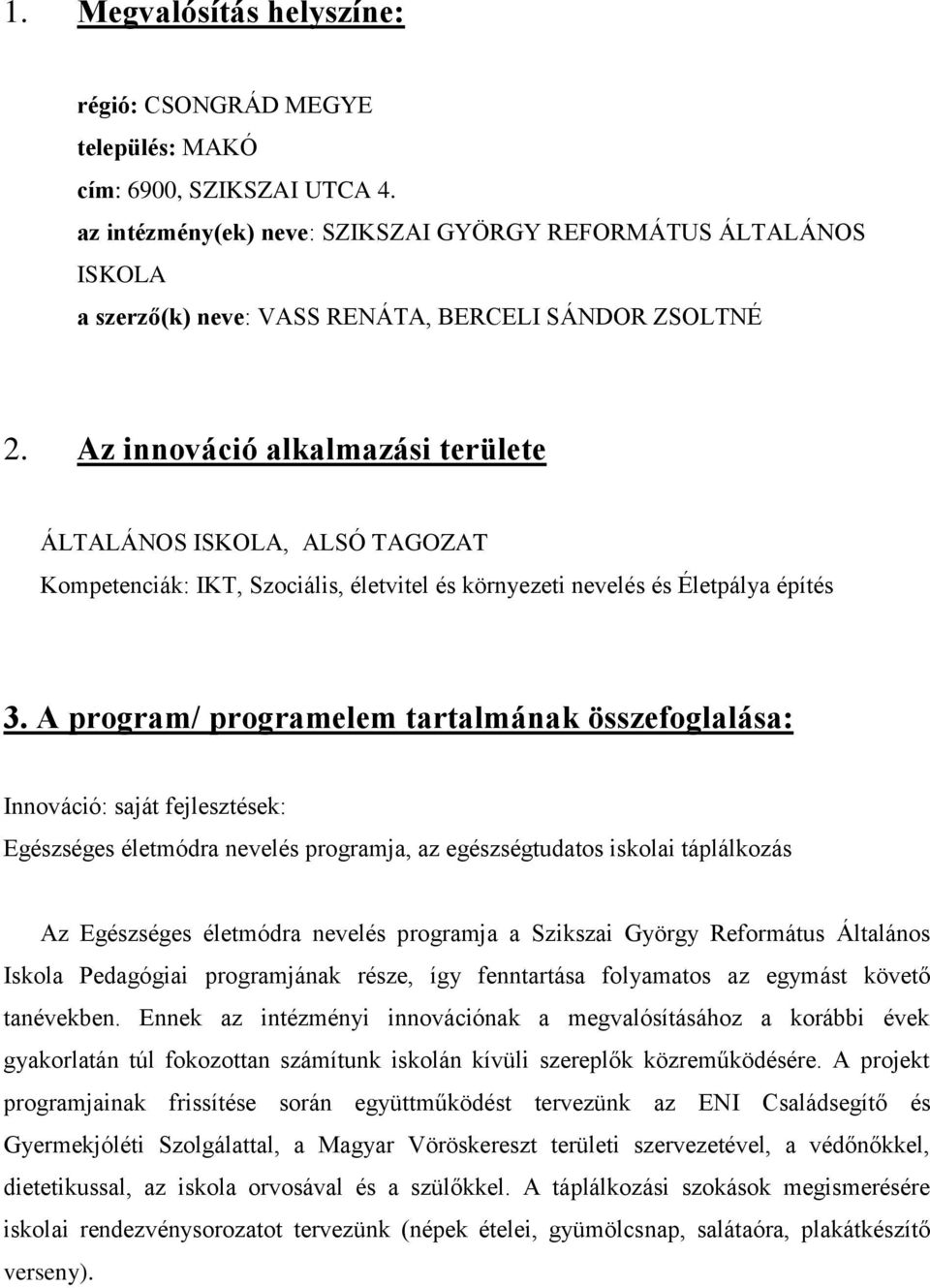 Az innováció alkalmazási területe ÁLTALÁNOS ISKOLA, ALSÓ TAGOZAT Kompetenciák: IKT, Szociális, életvitel és környezeti nevelés és Életpálya építés 3.