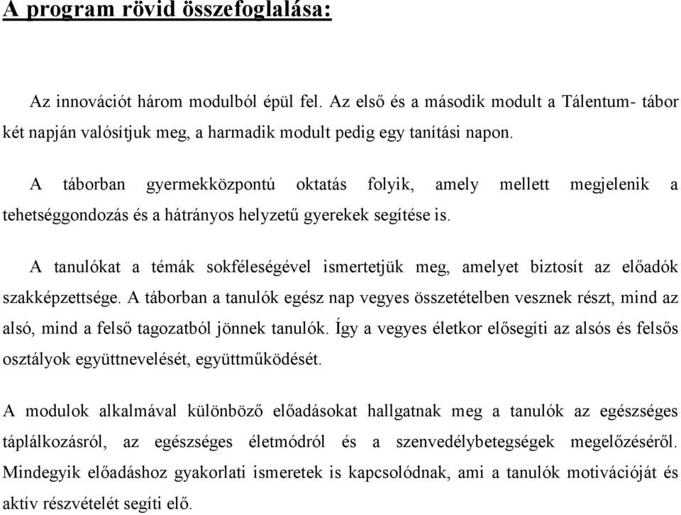 A tanulókat a témák sokféleségével ismertetjük meg, amelyet biztosít az előadók szakképzettsége.