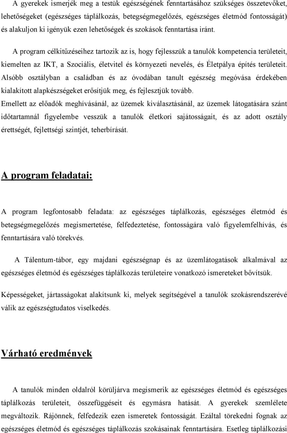 A program célkitűzéseihez tartozik az is, hogy fejlesszük a tanulók kompetencia területeit, kiemelten az IKT, a Szociális, életvitel és környezeti nevelés, és Életpálya építés területeit.