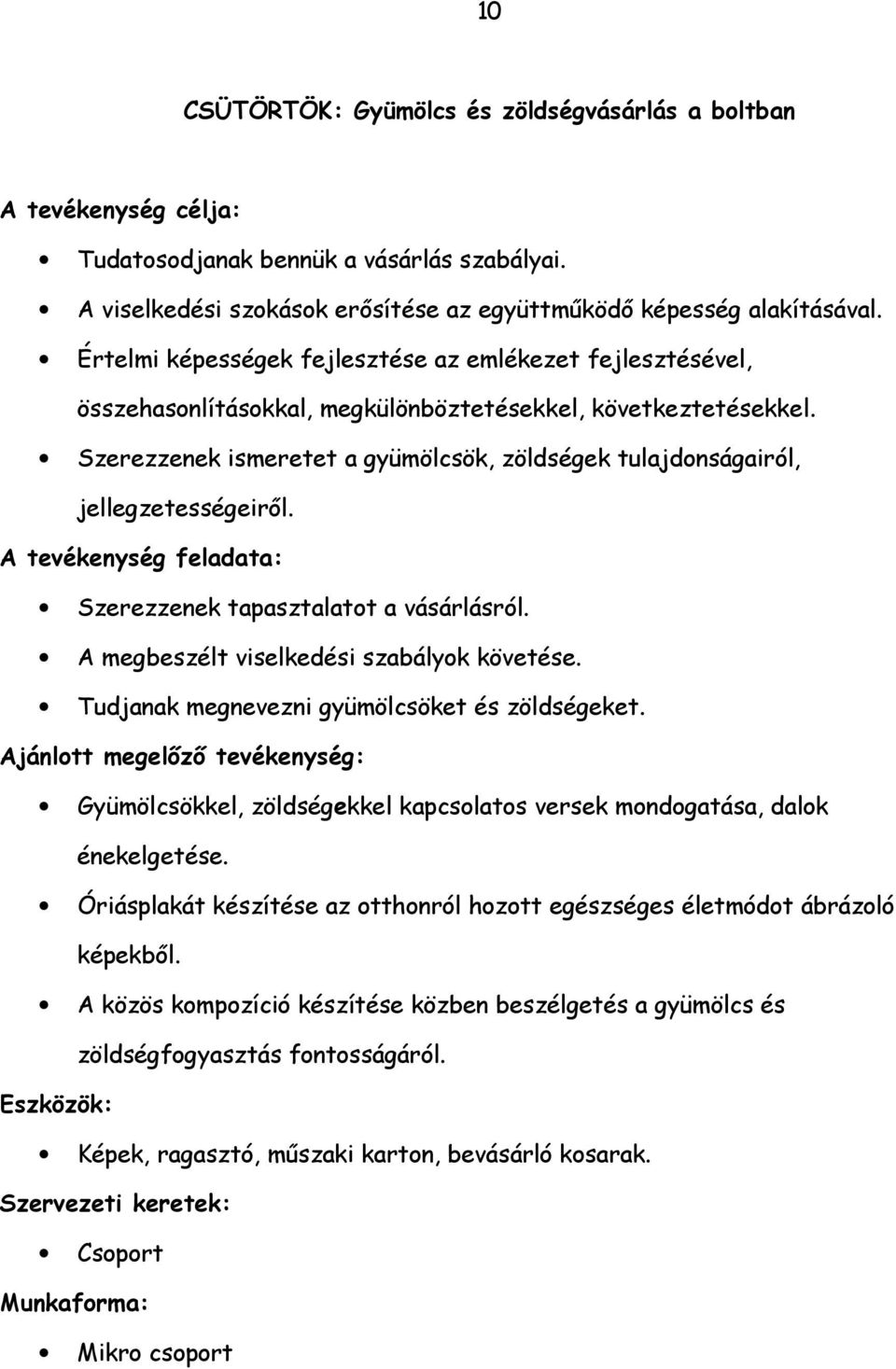 Szerezzenek ismeretet a gyümölcsök, zöldségek tulajdonságairól, jellegzetességeiről. A tevékenység feladata: Szerezzenek tapasztalatot a vásárlásról. A megbeszélt viselkedési szabályok követése.