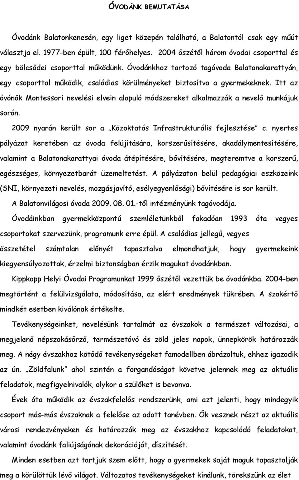 Itt az óvónők Montessori nevelési elvein alapuló módszereket alkalmazzák a nevelő munkájuk során. 2009 nyarán került sor a Közoktatás Infrastrukturális fejlesztése c.