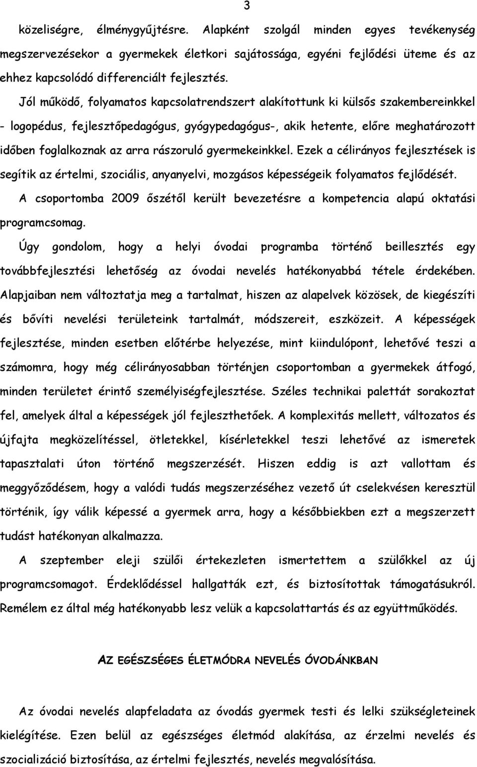 rászoruló gyermekeinkkel. Ezek a célirányos fejlesztések is segítik az értelmi, szociális, anyanyelvi, mozgásos képességeik folyamatos fejlődését.