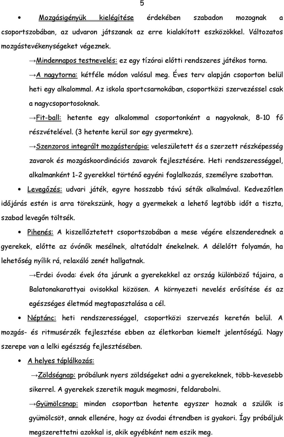 Az iskola sportcsarnokában, csoportközi szervezéssel csak a nagycsoportosoknak. Fit-ball: hetente egy alkalommal csoportonként a nagyoknak, 8-10 fő részvételével. (3 hetente kerül sor egy gyermekre).